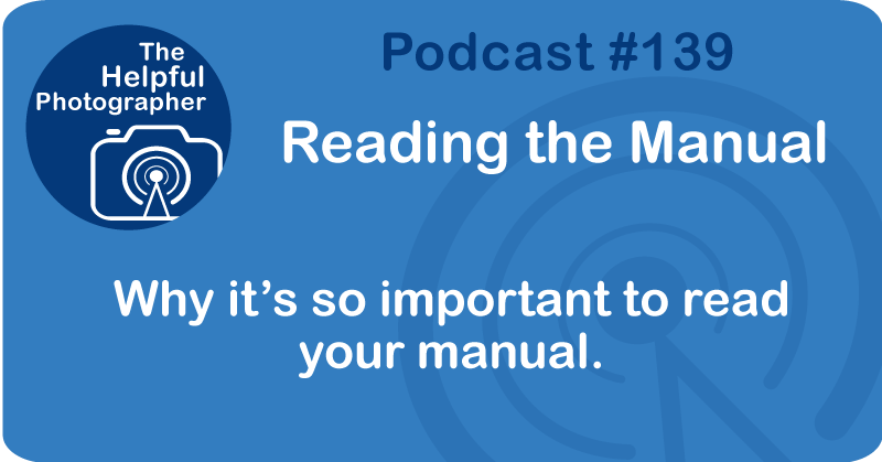 Photo Tips Podcast: Reading Your Manual #139