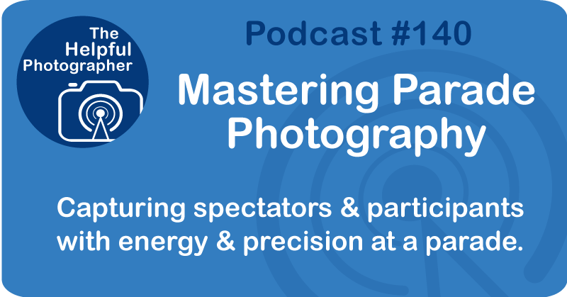 Photo Tips Podcast: Mastering Parade Photography #140