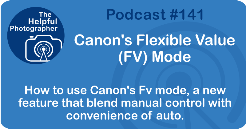 Photo Tips Podcast: Canon's Flexible Value  (FV) Mode #141