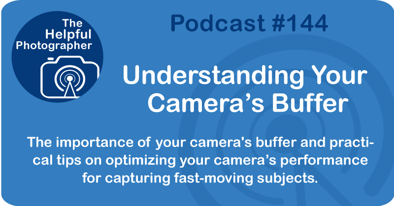 Photo Tips Podcast: Understanding Your  Camera’s Buffer #144