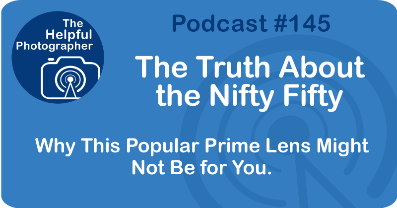 Photo Tips Podcast: The Truth About the Nifty Fifty #145