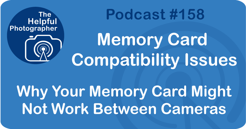 Photo Tips Podcast: Memory Card Compatibility Issues #158